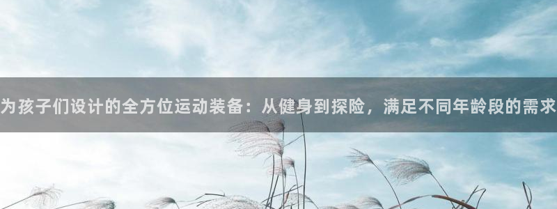 征途国际注册：为孩子们设计的全方位运动装备：从健身到探险，满