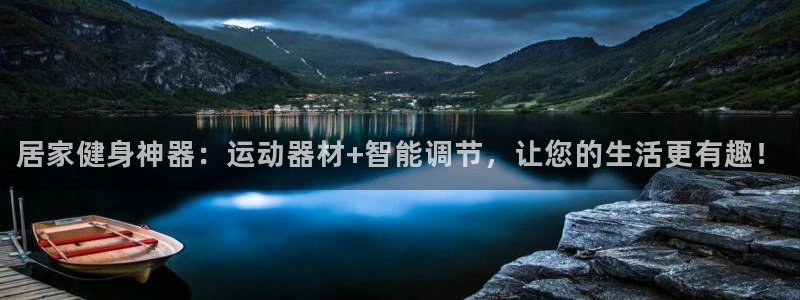 征途国际平台APP：居家健身神器：运动器材+智能调节，让您的